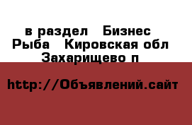  в раздел : Бизнес » Рыба . Кировская обл.,Захарищево п.